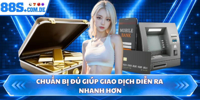 Chuẩn bị đủ giúp giao dịch diễn ra nhanh hơn