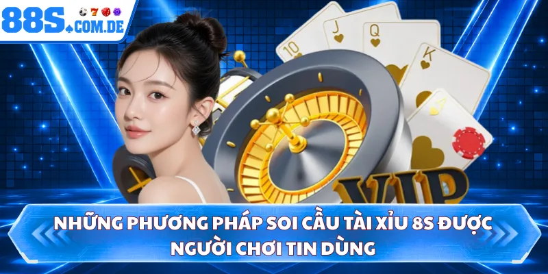 Những phương pháp soi cầu tài xỉu 8S được người chơi tin dùng 