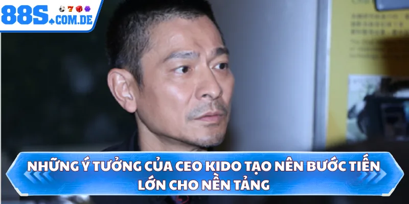 Những ý tưởng của CEO kido tạo nên bước tiến lớn cho nền tảng