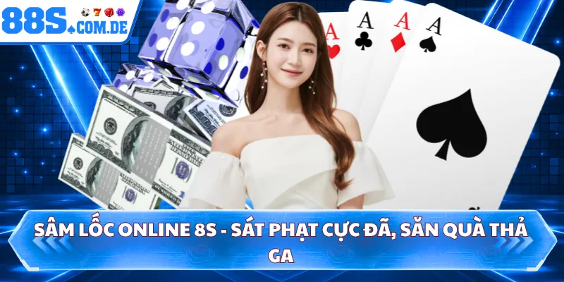 Sâm Lốc Online 8S - Sát Phạt Cực Đã, Săn Quà Thả Ga